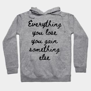 Everything You Lose You Gain Something Else Hoodie